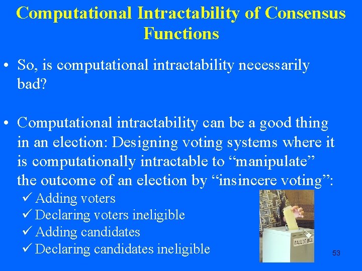 Computational Intractability of Consensus Functions • So, is computational intractability necessarily bad? • Computational