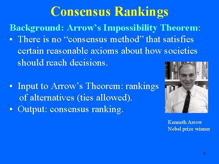 Consensus Rankings Background: Arrow’s Impossibility Theorem: • There is no “consensus method” that satisfies