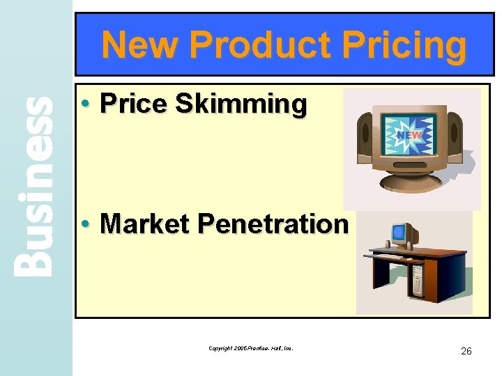 Business New Product Pricing • Price Skimming • Market Penetration Copyright 2005 Prentice- Hall,