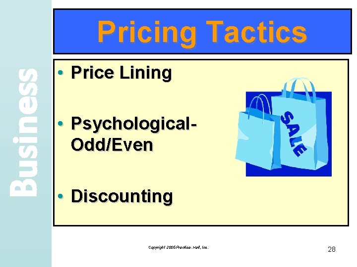 Business Pricing Tactics • Price Lining • Psychological. Odd/Even • Discounting Copyright 2005 Prentice-