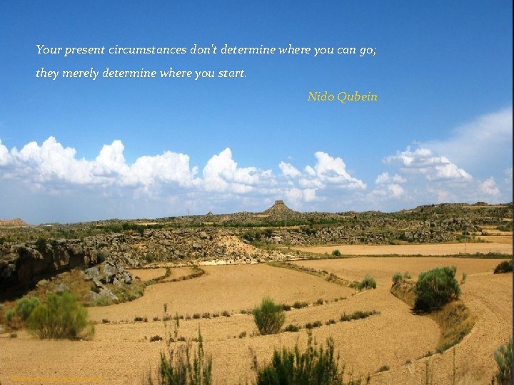 Your present circumstances don't determine where you can go; they merely determine where you