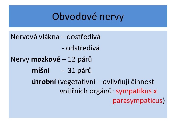 Obvodové nervy Nervová vlákna – dostředivá - odstředivá Nervy mozkové – 12 párů míšní