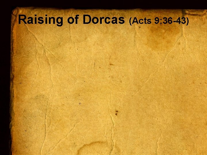 Raising of Dorcas (Acts 9: 36 -43) 