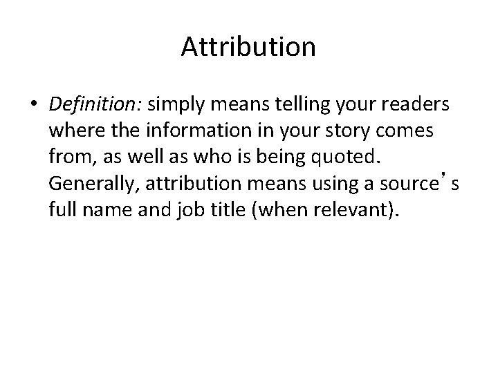 Attribution • Definition: simply means telling your readers where the information in your story