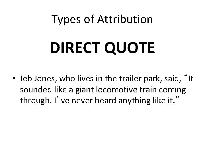 Types of Attribution DIRECT QUOTE • Jeb Jones, who lives in the trailer park,
