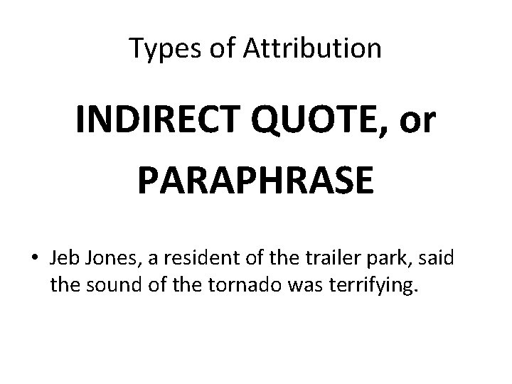 Types of Attribution INDIRECT QUOTE, or PARAPHRASE • Jeb Jones, a resident of the
