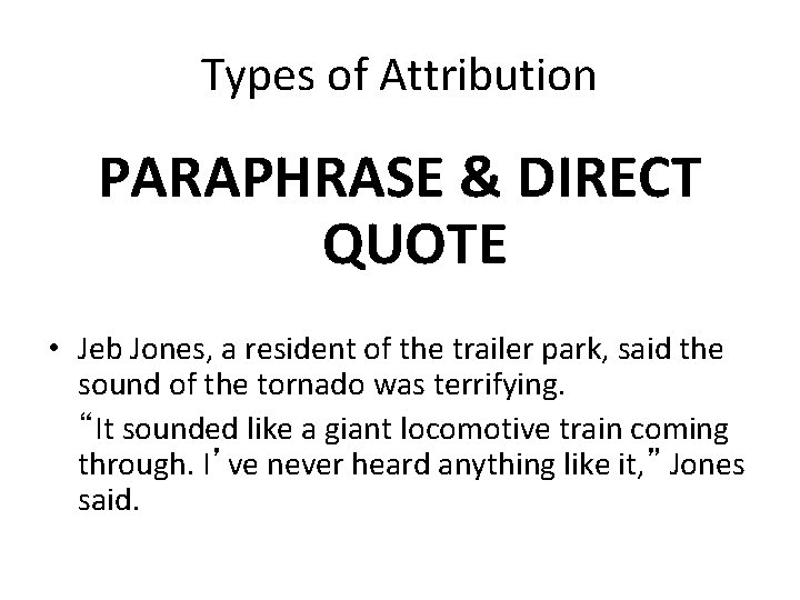 Types of Attribution PARAPHRASE & DIRECT QUOTE • Jeb Jones, a resident of the