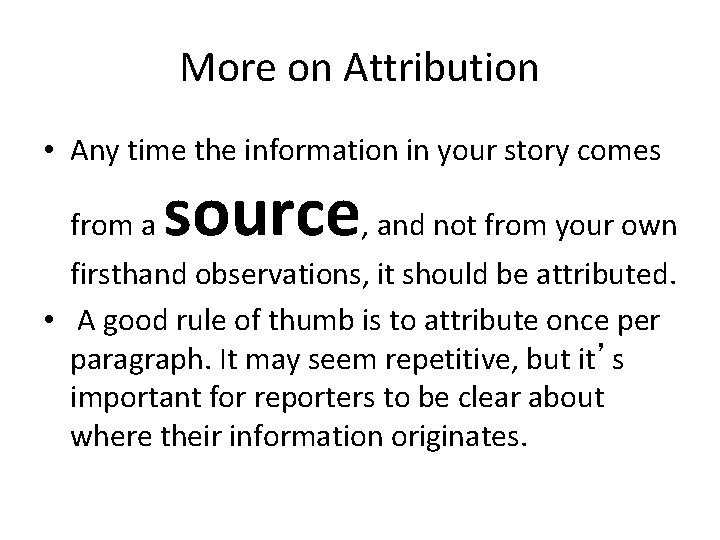 More on Attribution • Any time the information in your story comes from a