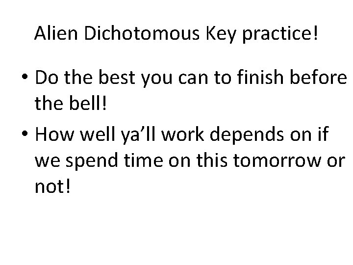 Alien Dichotomous Key practice! • Do the best you can to finish before the