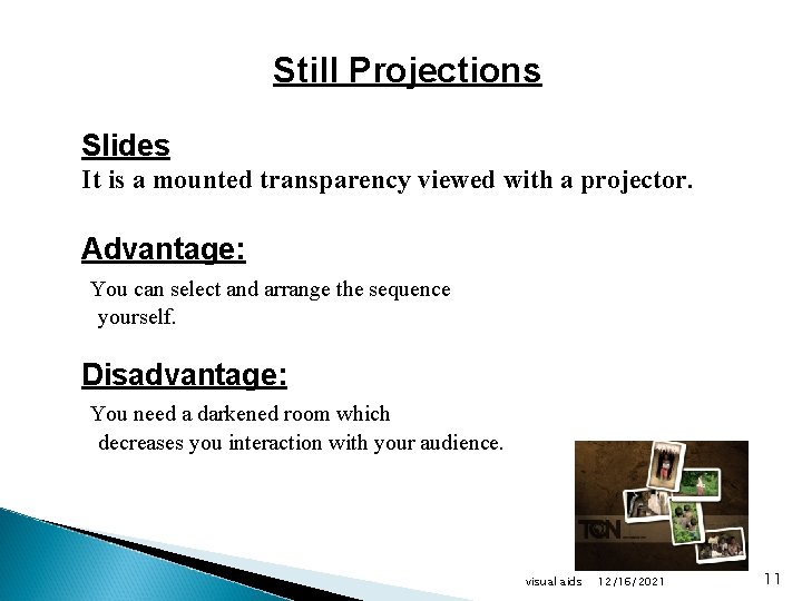 Still Projections Slides It is a mounted transparency viewed with a projector. Advantage: You
