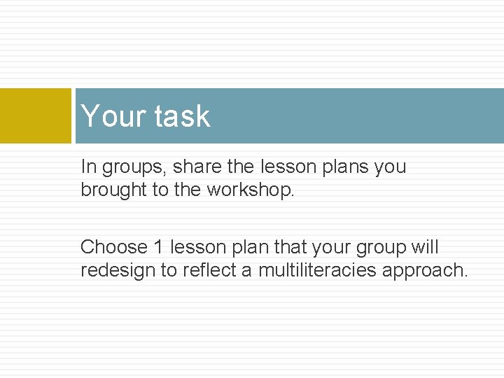 Your task In groups, share the lesson plans you brought to the workshop. Choose