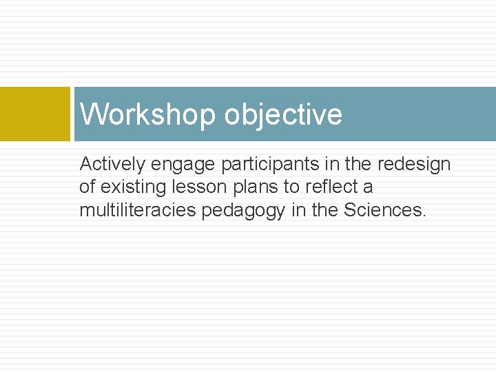 Workshop objective Actively engage participants in the redesign of existing lesson plans to reflect