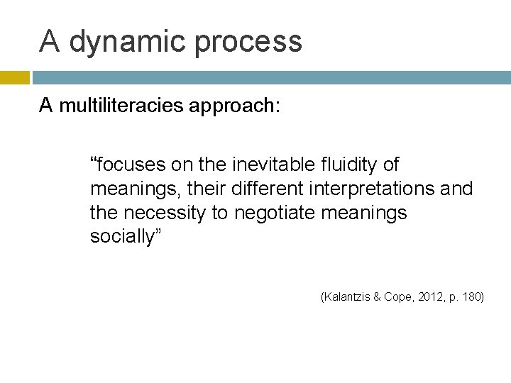 A dynamic process A multiliteracies approach: “focuses on the inevitable fluidity of meanings, their