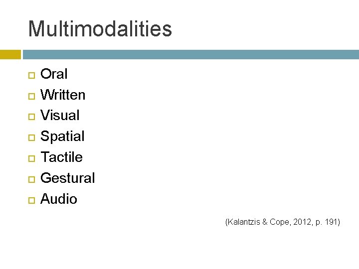 Multimodalities Oral Written Visual Spatial Tactile Gestural Audio (Kalantzis & Cope, 2012, p. 191)