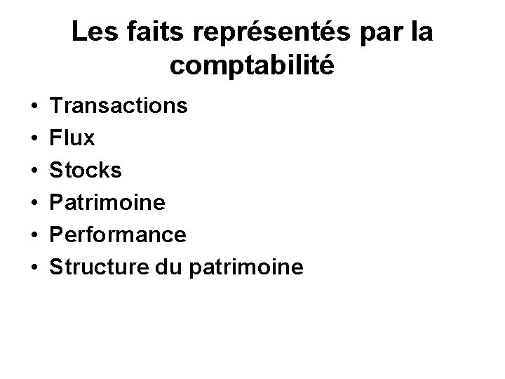 Les faits représentés par la comptabilité • • • Transactions Flux Stocks Patrimoine Performance