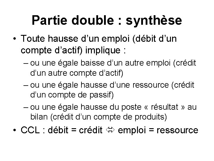 Partie double : synthèse • Toute hausse d’un emploi (débit d’un compte d’actif) implique