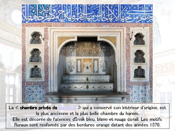 La « chambre privée de Murad III » qui a conservé son intérieur d'origine,