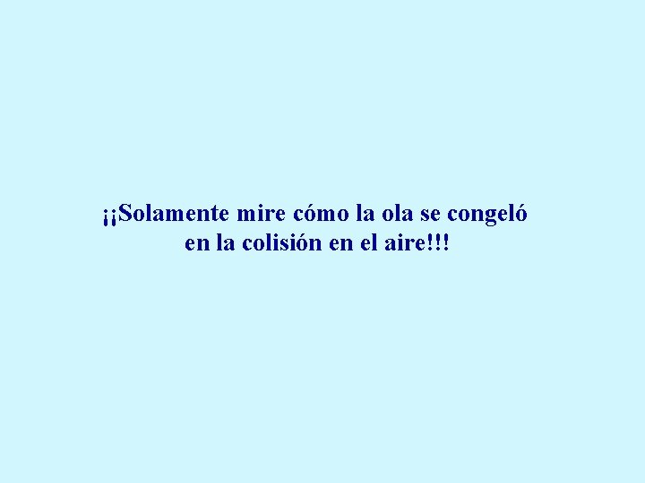 ¡¡Solamente mire cómo la ola se congeló en la colisión en el aire!!! 