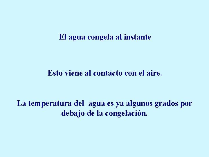 El agua congela al instante Esto viene al contacto con el aire. La temperatura