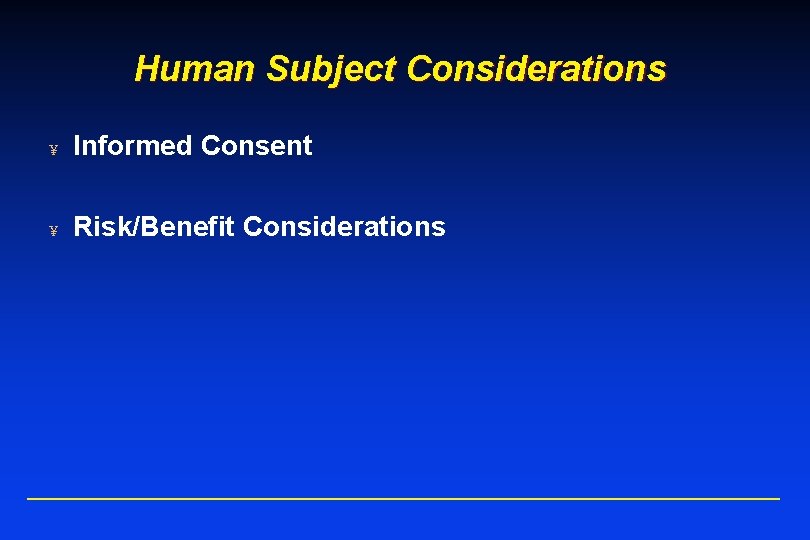 Human Subject Considerations ¥ Informed Consent ¥ Risk/Benefit Considerations 