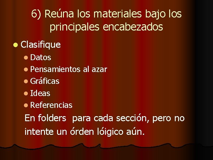 6) Reúna los materiales bajo los principales encabezados l Clasifique l Datos l Pensamientos