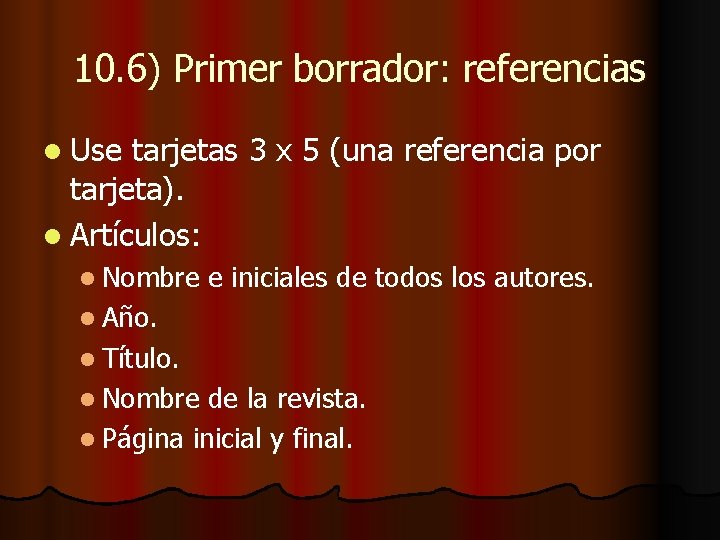 10. 6) Primer borrador: referencias l Use tarjetas 3 x 5 (una referencia por