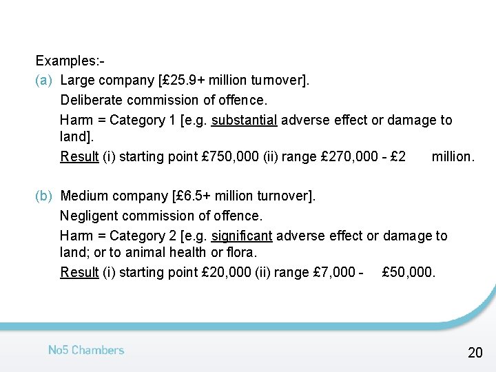 Examples: (a) Large company [£ 25. 9+ million turnover]. Deliberate commission of offence. Harm