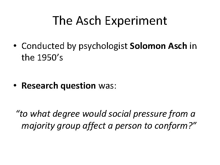 The Asch Experiment • Conducted by psychologist Solomon Asch in the 1950’s • Research