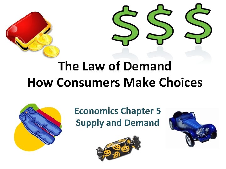 The Law of Demand How Consumers Make Choices Economics Chapter 5 Supply and Demand