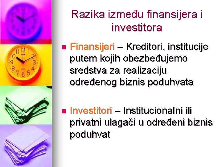 Razika između finansijera i investitora n Finansijeri – Kreditori, institucije putem kojih obezbeđujemo sredstva