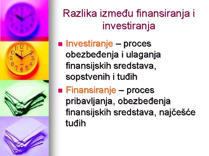 Razlika između finansiranja i investiranja Investiranje – proces obezbeđenja i ulaganja finansijskih sredstava, sopstvenih