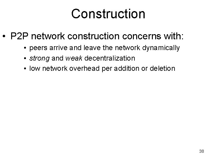 Construction • P 2 P network construction concerns with: • peers arrive and leave