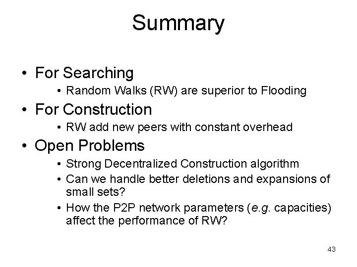 Summary • For Searching • Random Walks (RW) are superior to Flooding • For