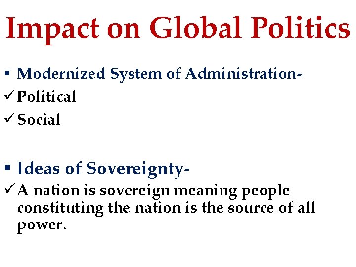 Impact on Global Politics § Modernized System of Administrationü Political ü Social § Ideas