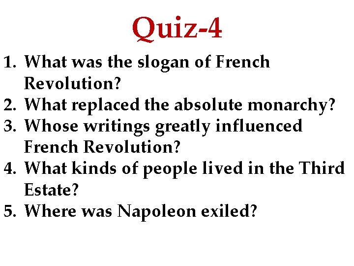 Quiz-4 1. What was the slogan of French Revolution? 2. What replaced the absolute