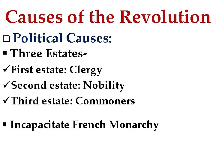 Causes of the Revolution q Political Causes: § Three Estates- üFirst estate: Clergy üSecond