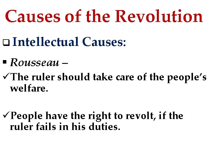 Causes of the Revolution q Intellectual Causes: § Rousseau – üThe ruler should take
