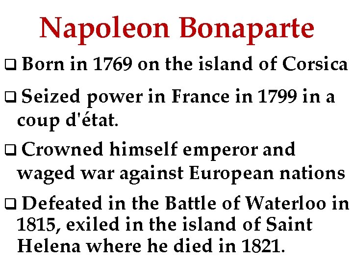 Napoleon Bonaparte q Born in 1769 on the island of Corsica q Seized power
