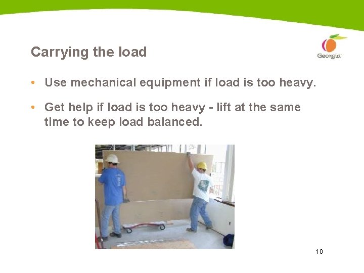 Carrying the load • Use mechanical equipment if load is too heavy. • Get
