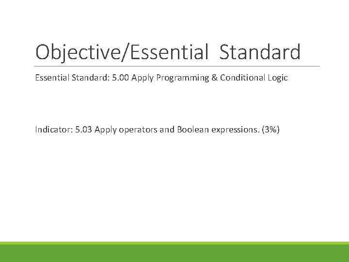 Objective/Essential Standard: 5. 00 Apply Programming & Conditional Logic Indicator: 5. 03 Apply operators Objective/Essential Standard: 5. 00 Apply Programming & Conditional Logic Indicator: 5. 03 Apply operators