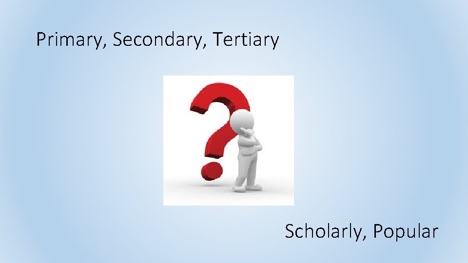 Primary, Secondary, Tertiary Scholarly, Popular 