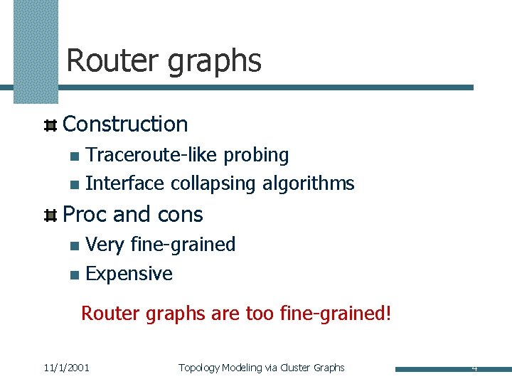 Router graphs Construction Traceroute-like probing n Interface collapsing algorithms n Proc and cons Very