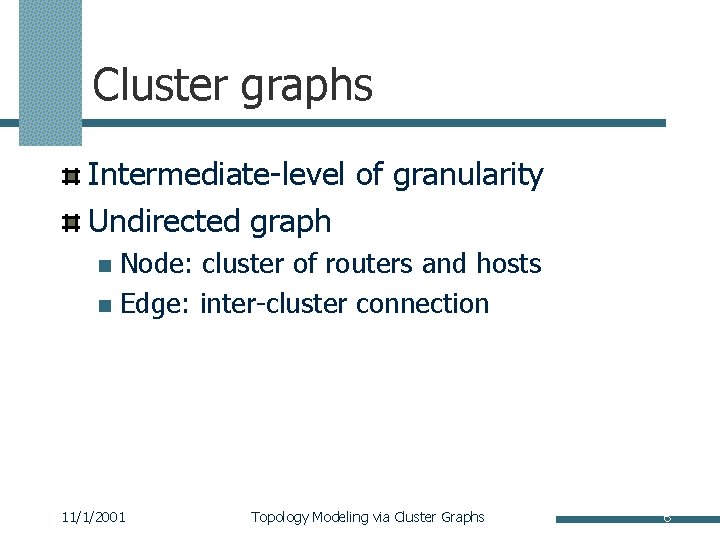 Cluster graphs Intermediate-level of granularity Undirected graph Node: cluster of routers and hosts n