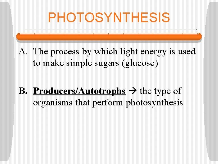 PHOTOSYNTHESIS A. The process by which light energy is used to make simple sugars