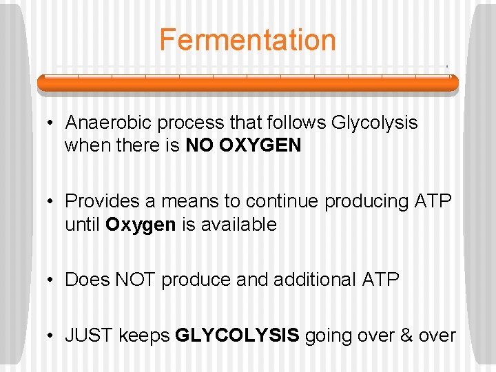 Fermentation • Anaerobic process that follows Glycolysis when there is NO OXYGEN • Provides