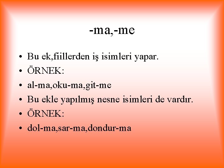 -ma, -me • • • Bu ek, fiillerden iş isimleri yapar. ÖRNEK: al-ma, oku-ma,