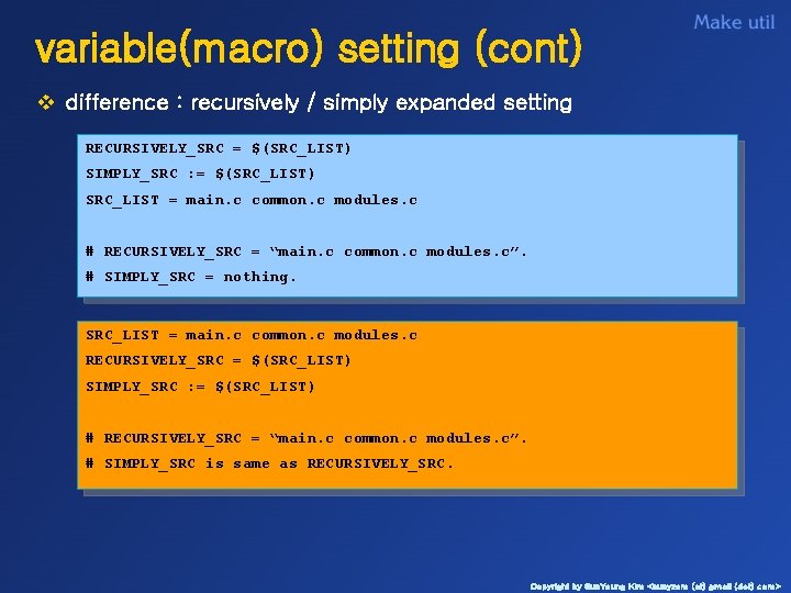 variable(macro) setting (cont) v difference : recursively / simply expanded setting RECURSIVELY_SRC = $(SRC_LIST)