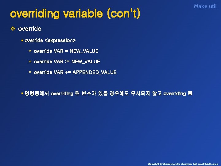 overriding variable (con't) v override § override <expression> » override VAR = NEW_VALUE »