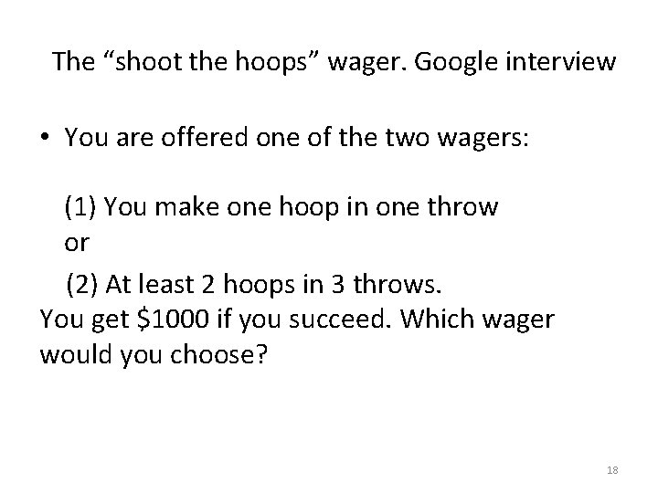 The “shoot the hoops” wager. Google interview • You are offered one of the