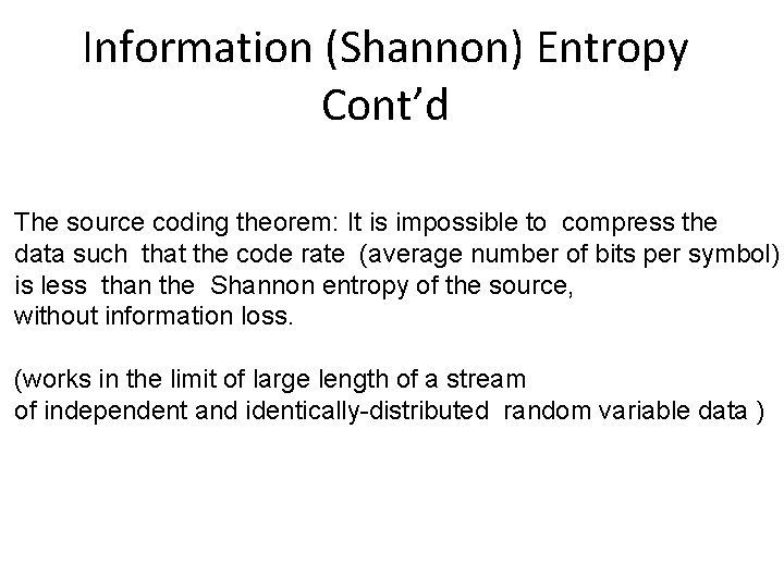 Information (Shannon) Entropy Cont’d The source coding theorem: It is impossible to compress the